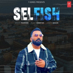 Selfish Mankoo Mp3 Song